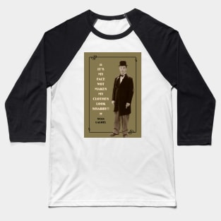 Laurel & Hardy Quotes: “It’s My Face Wot Makes My Clothes Look Shabby!” Baseball T-Shirt